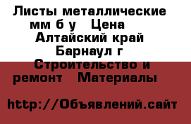 Листы металлические 2мм б/у › Цена ­ 1 - Алтайский край, Барнаул г. Строительство и ремонт » Материалы   
